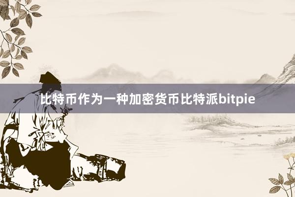 比特币作为一种加密货币比特派bitpie