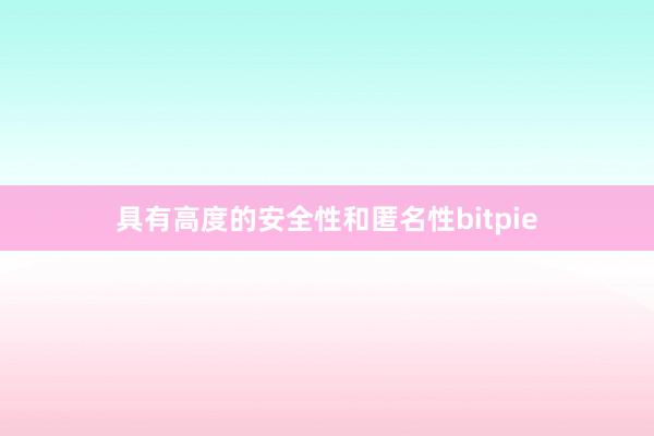 具有高度的安全性和匿名性bitpie