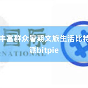 丰富群众暑期文旅生活比特派bitpie