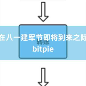 在八一建军节即将到来之际bitpie