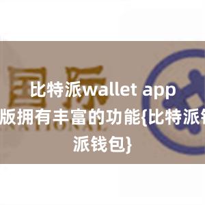 比特派wallet app国际版拥有丰富的功能{比特派钱包}