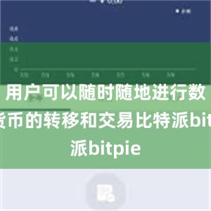 用户可以随时随地进行数字货币的转移和交易比特派bitpie