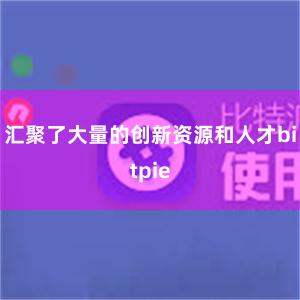 汇聚了大量的创新资源和人才bitpie